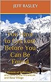You Have to Get Lost Before You Can Be Found: A Memoir of Suffering, Grit, and Love of the Himalayas and Basa Village (Culturally and Environmetally Sensitive Spiritual Adventure Travel Memoirs)