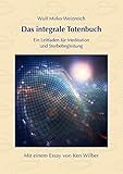  Das integrale Totenbuch: Ein Leitfaden für Meditation und Sterbebegleitung. Mit einem Nachwort von Ken Wilber