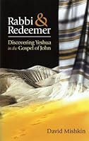 Rabbi and Redeemer: Discovering Yeshua in the Gospel of John 091784209X Book Cover