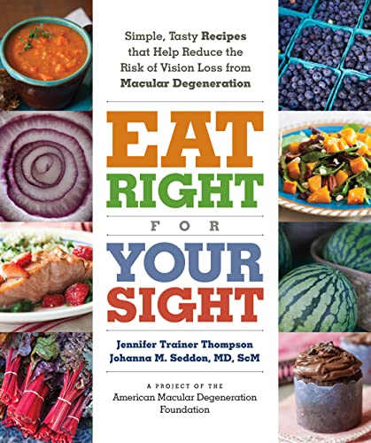 Eat Right for Your Sight: Simple, Tasty Recipes That Help Reduce the Risk of Vision Loss from Macular Degeneration: Thompson, Jennifer Trainer, Seddon MD ScM, Johanna M., The American Macular Degeneration Foundation