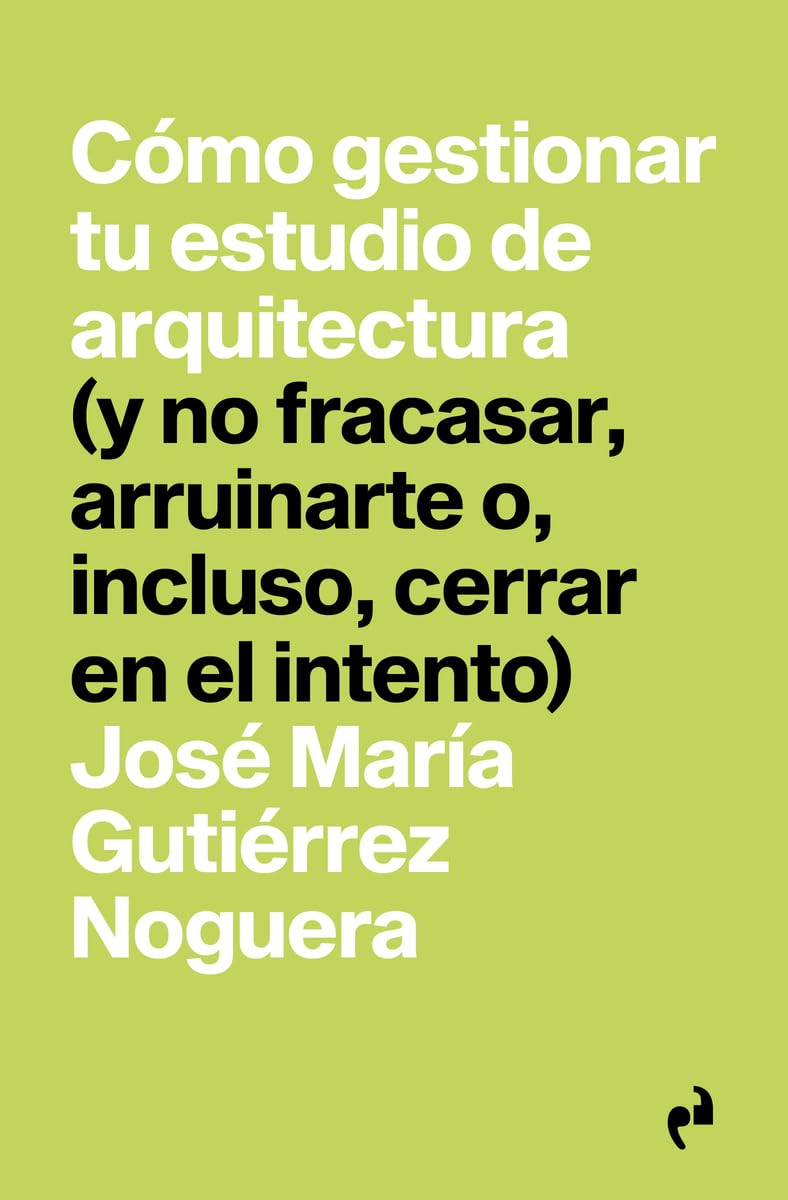CÓMO GESTIONAR TU ESTUDIO DE ARQUITECTURA: (y no fracasar, arruinarte o, incluso, cerrar en el intento): 8 (PRAGMÁTIKA)