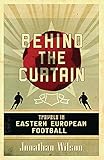 Behind the Curtain: Travels in Eastern European Football