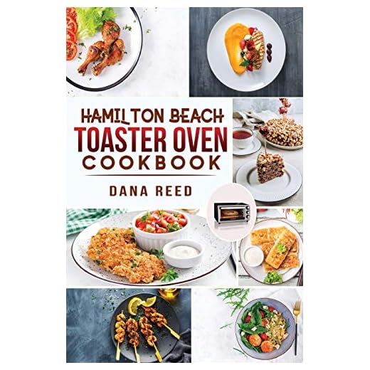Hamilton Beach Toaster Oven Cookbook: Delicious and Easy Recipes for Crispy and Quick Meals in Less Time for beginners and advanced users. Easy Cooking Techniques for Convection Oven, Bake and more.