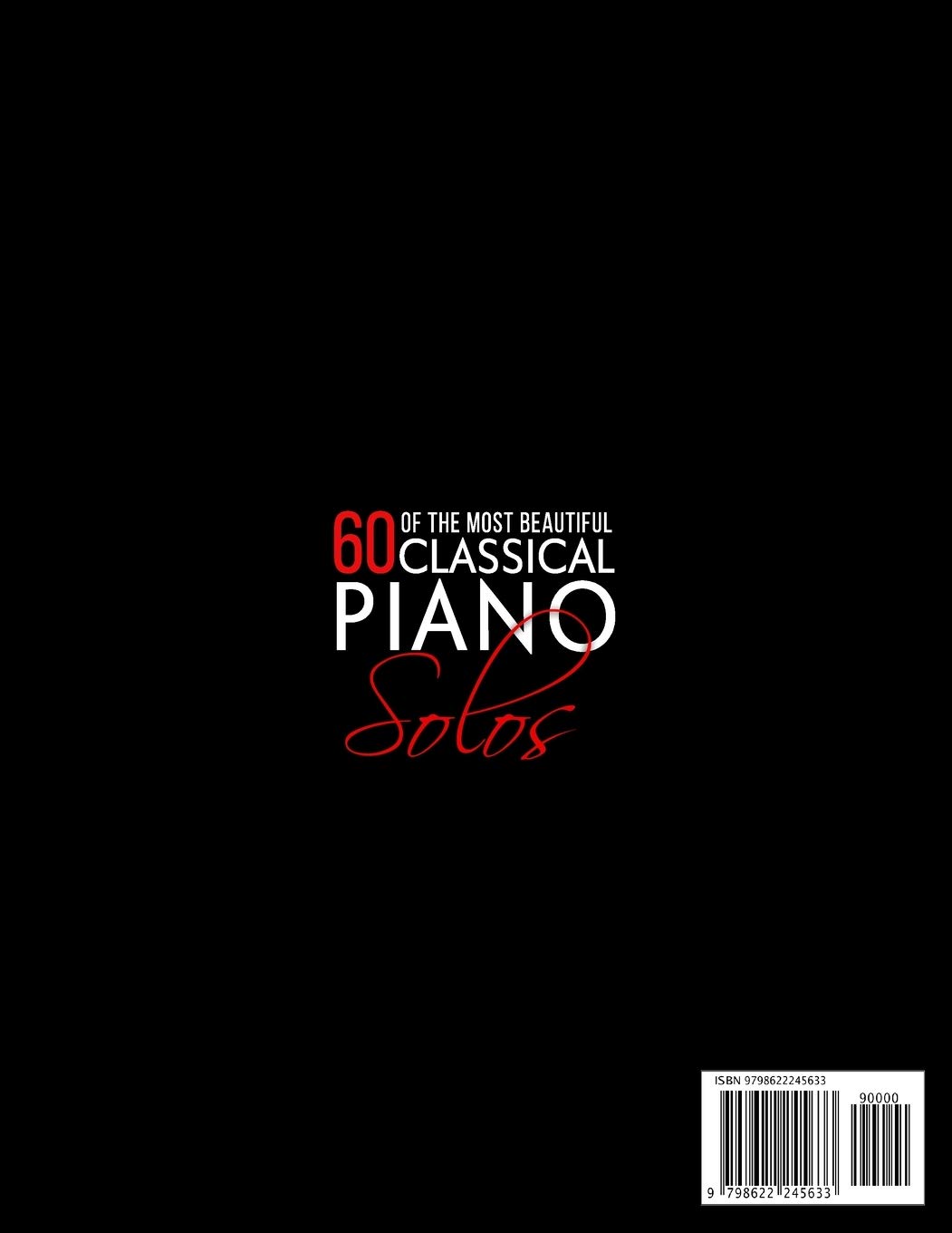 60 Of The Most Beautiful Classical Piano Solos: Bach, Beethoven, Debussy, Handel, Liszt, Mozart, Satie, Schumann, Tchaikovsky and more (Music Masterpieces, Band 1)