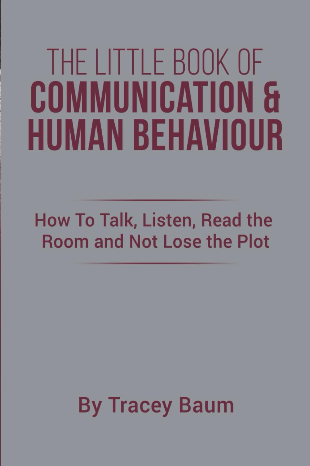 The Little Book Of Communication and Human Behaviour: How To Talk, Listen, Read the Room and Not Lose The Plot