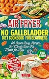 No Gallbladder Diet Cookbook for Beginners – Air Fryer Edition: 80 Easy and Delicious Low-Fat Recipes for Healthy Digestion After Gallbladder Removal + ... Lists (No Gallbladder Diet Cookbooks 2)
