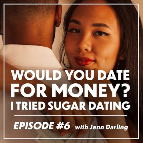 (#6) Would You Date For Money? The World of Sugar Dating With Jenn Darling