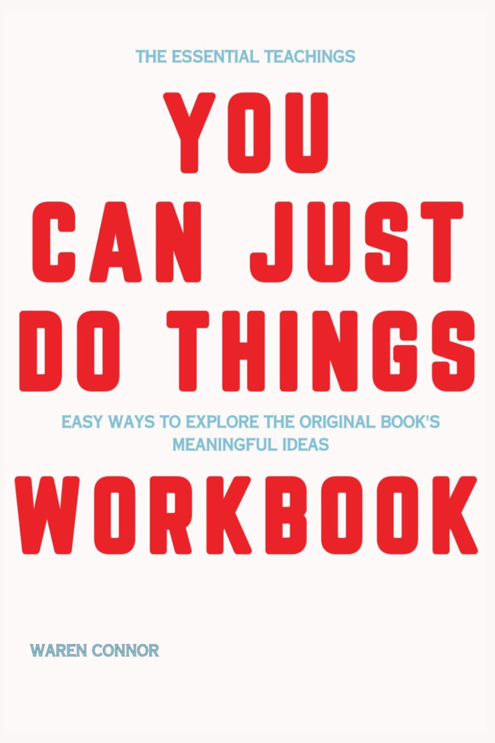 The Essential Teachings You Can Just Do Things: Easy Ways to Explore the Original Book's Meaningful Ideas