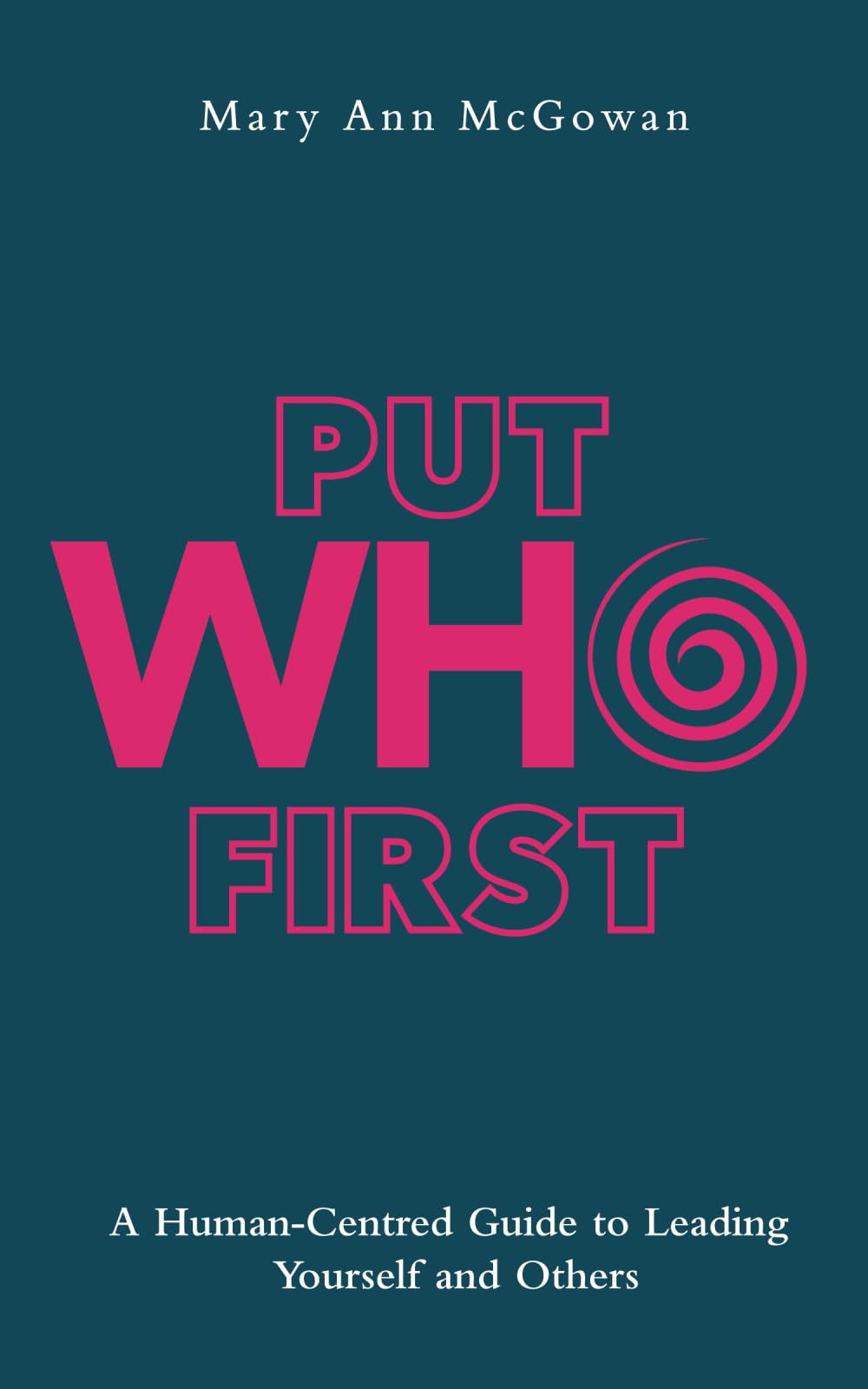 Put Who First: A Human-Centred Guide to Leading Yourself and Others