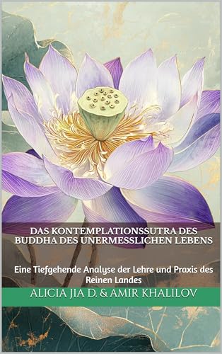 Das Kontemplationssutra des Buddha des Unermesslichen Lebens: Eine Tiefgehende Analyse der Lehre und Praxis des Reinen Landes (Buddhist & Taoist Texts Translations) (German Edition)