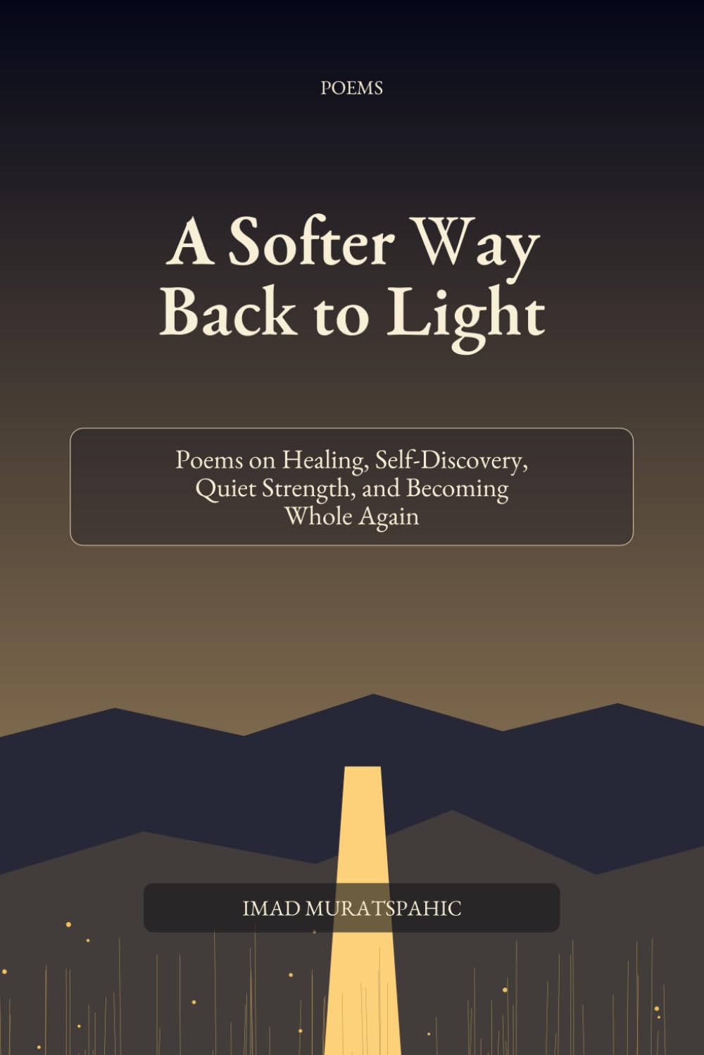 A Softer Way Back to Light: Poems on Healing, Self-Discovery, Quiet Strength, and Becoming Whole Again