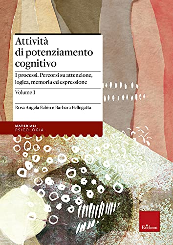Attività di potenziamento cognitivo. I processi: percorsi su attenzione, logica, memoria ed espressione (Vol. 1