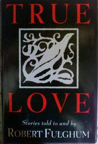 True Love: Stories Told to and by Robert Fulghu... 1568653263 Book Cover
