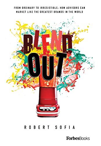 Blend Out: From Ordinary To Irresistible: How Advisors Can Market Like The Greatest Brands In The World #TOP12