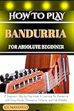  HOW TO PLAY BANDURRIA FOR ABSOLUTE BEGINNERS: A Beginner’s Step-By-Step Guide To Learning The Bandurria With Easy Chords, Strumming Patterns, And Folk Melodies (English Edition)
