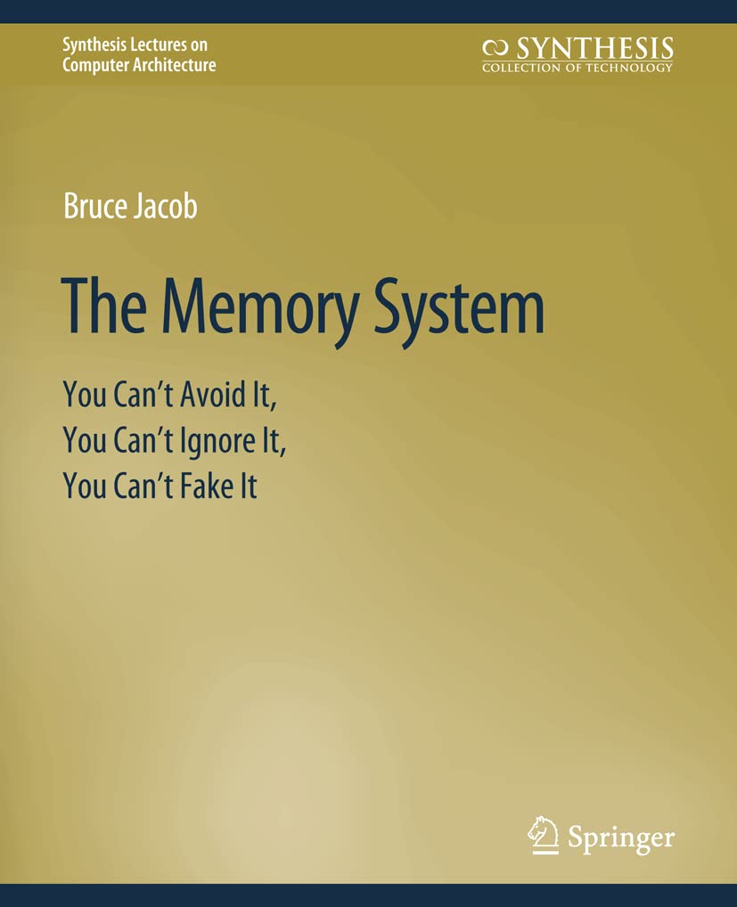The Memory System: You Can't Avoid It, You Can't Ignore It, You Can't Fake It (Synthesis Lectures on Computer Architecture)