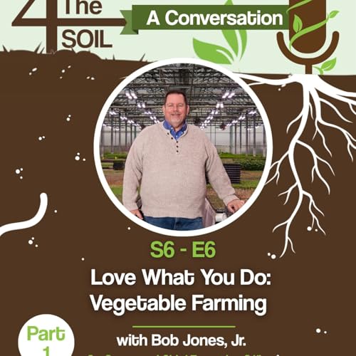S6 - E6: Love What You Do: Vegetable Farming with Bob Jones, Jr. of The Chef's Garden, Part I