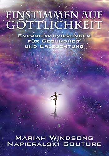 Einstimmen auf Göttlichkeit: Energieaktivierungen für Gesundheit und Erleuchtung (German Edition)