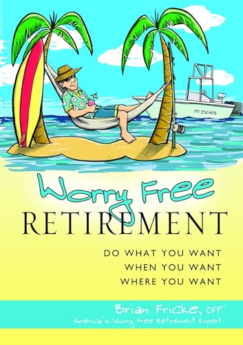 Worry Free Retirement: Do What You Want, When You Want, Where You Want