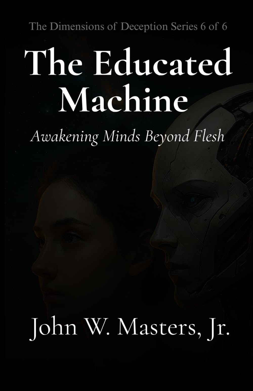 The Educated Machine: Awakening Minds Beyond Flesh (The Dimensions of Deception Series)