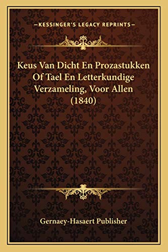 Keus Van Dicht En Prozastukken Of Tael En Letterkundige Verzameling, Voor Allen (1840) (Dutch Edition)
