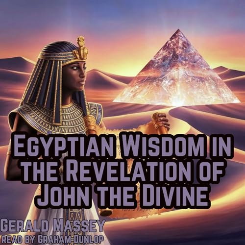 Egyptian Wisdom in the Revelation of John the Divine (Written by Gerald Massey) episode artwork