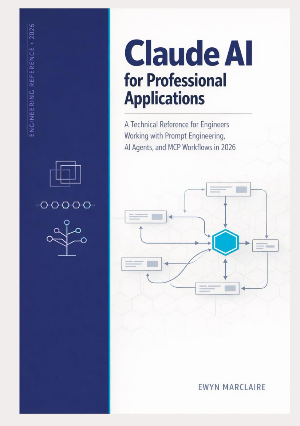 Claude AI for Professional Applications: A Technical Reference for Engineers Working with Prompt Engineering, AI Agents, and MCP Workflows in 2026