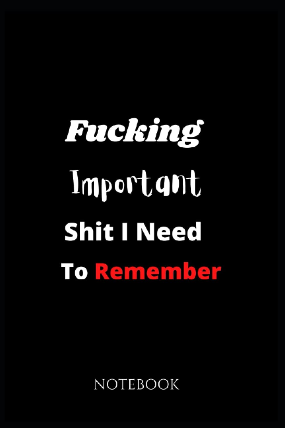 Fucking Important Shit I Need To Remember Notebook: Funny Quotes Journal, Notebook for important things, Internet Password Journal , Passwords Log Book, bank account and All Social Media - 120 Pages.
