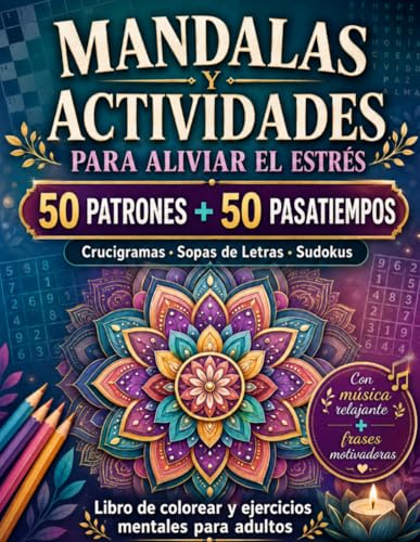 Mandalas y Actividades para Aliviar el Estrés: 50 Patrones + 50 Pasatiempos (Crucigramas, Sopas de Letras y Sudokus) para Aliviar la Ansiedad y ... para Adultos. (Colorea, juega y escapa)