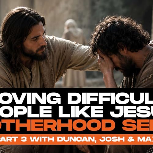 Loving Difficult People Like Jesus: Biblical Brotherhood Ep. 3