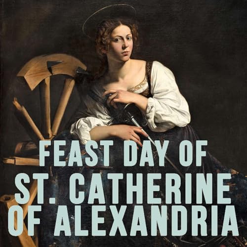 Season 5 Episode 294 - Feast Day of St. Catherine of Alexandria