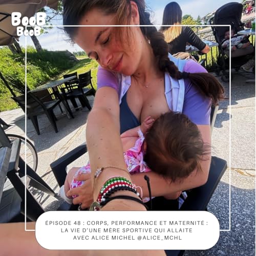 48 : Corps, performance et maternit&eacute; : la vie d&rsquo;une m&egrave;re sportive qui allaite avec Alice Michel