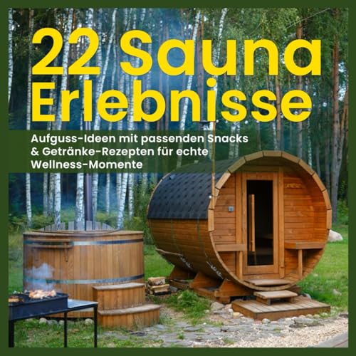 22 Sauna Erlebnisse: Aufguss-Ideen mit passenden Snacks & Getränke-Rezepten für echte Wellnessmomente: Für Saunafans | Genießer | Experimentierfreudige (Saunazeit)