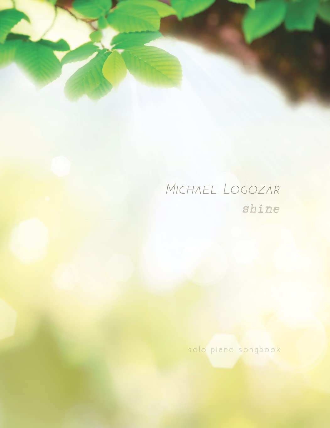Michael Logozar - Shine: Solo Piano Songbook (Michael Logozar - Solo Piano Printed Sheet Music Songbooks)