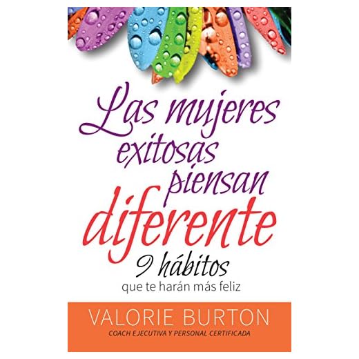 Mujeres Exitosas Piensan Diferente, Las: 9 Hábitos Que Te Harán Feliz