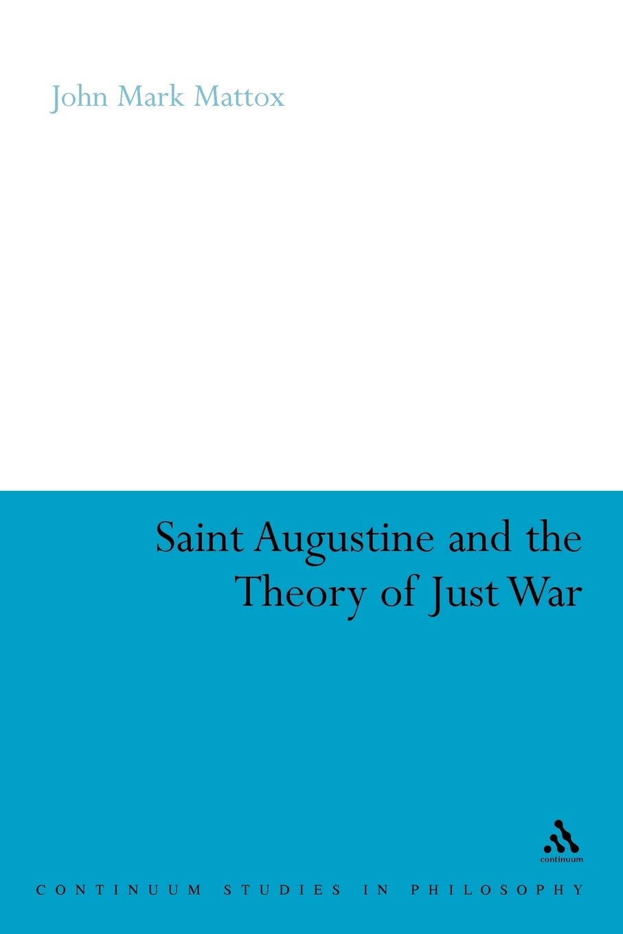 St. Augustine and the Theory of Just War: 63 (Continuum Studies in Philosophy)