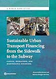 Sustainable Urban Transport Financing from the Sidewalk to the Subway: Capital, Operations, and Maintenance Financing (World Bank Studies)