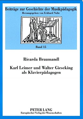 Karl Leimer Und Walter Gieseking ALS Klavierpaedagogen: 15 (Beitraege Zur Geschichte der Musikpaedagogik)