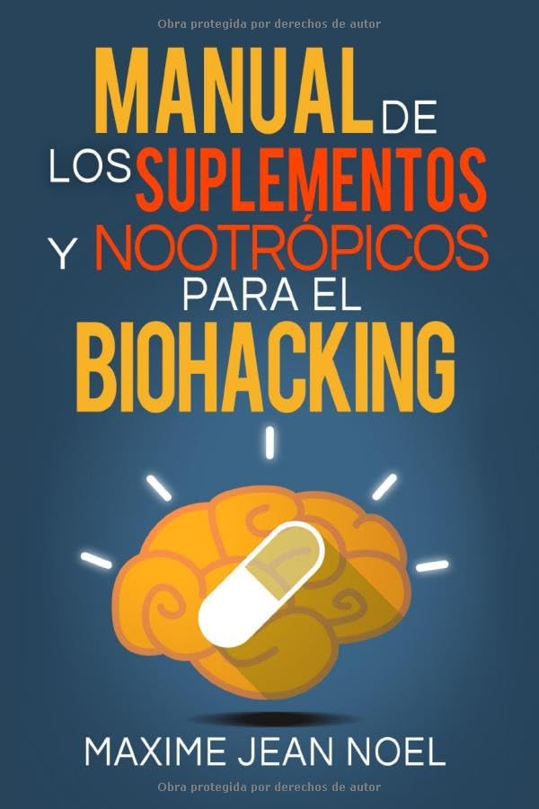 MANUAL DE LOS SUPLEMENTOS Y NOOTRÓPICOS PARA EL BIOHACKING