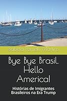 Bye Bye Brasil. Hello America! : Hist?rias de Imigrantes Brasileiros Na Era Trump 1708238921 Book Cover