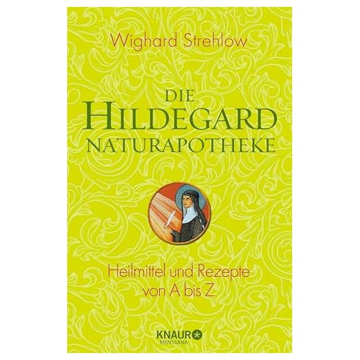 Die Hildegard-Naturapotheke: Heilmittel und Rezepte von A bis Z (Ganzheitliche Naturheilkunde mit Hildegard von Bingen)