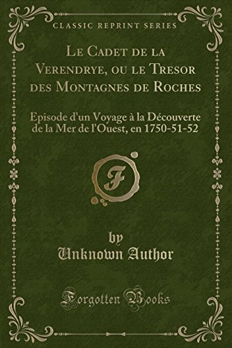 Le Cadet de la Verendrye, ou le Tresor des Montagnes de Roches: Episode d'un Voyage à la...
