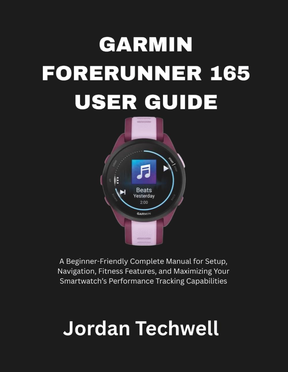 GARMIN FORERUNNER 165 USER GUIDE: A Beginner-Friendly Complete Manual for Setup, Navigation, Fitness Features, and Maximizing Your Smartwatch’s Performance Tracking Capabilities