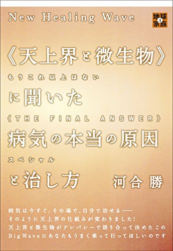 New Healing Wave 《天上界と微生物》に聞いた 病気の本当の原因と治し方  もうこれ以上はない《THE FINAL ANSWER》スペシャル (地球家族)