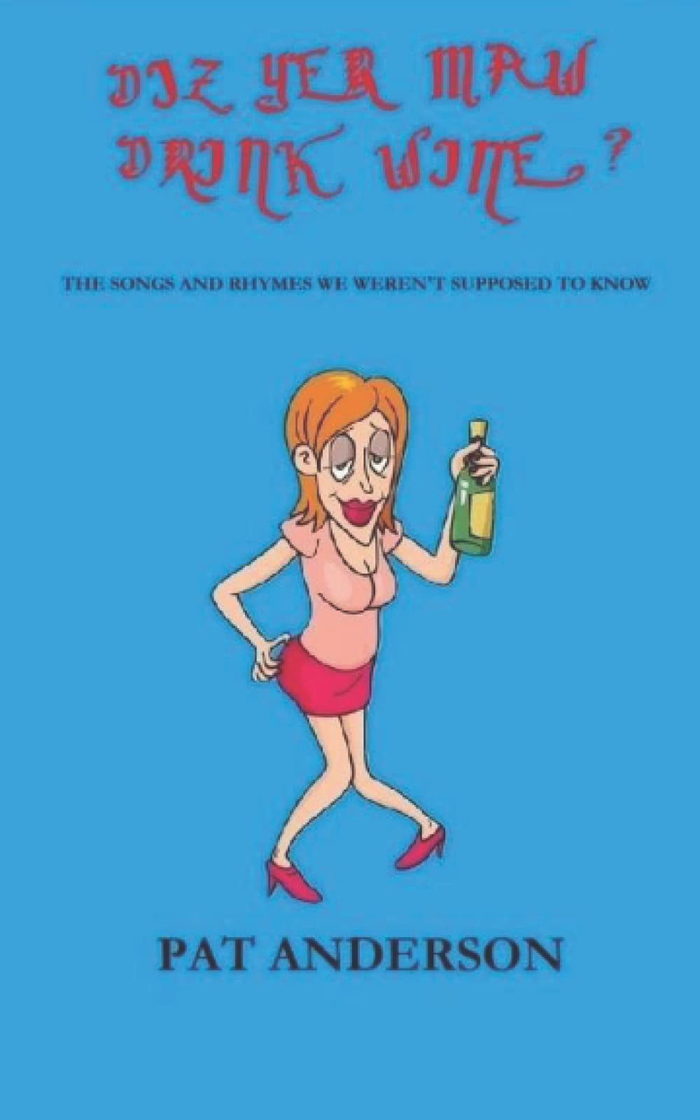 Diz Yer Maw Drink Wine: THE SONGS AND RHYMES WE WEREN'T SUPPOSED TO KNOW