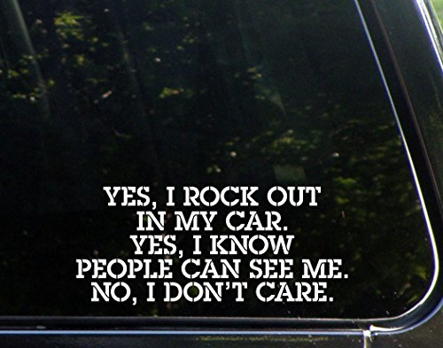 Yes, I Rock Out In My Car. Yes, I Know People Can See Me. No, I Don't Care. - 8-1/2" x 4" - Vinyl Die Cut Decal/ Bumper Sticker For Windows, Cars, Trucks, Laptops, Etc.
