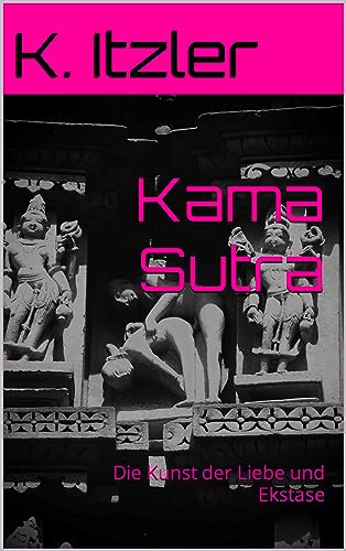 Kama Sutra: Die Kunst der Liebe und Ekstase (German Edition)