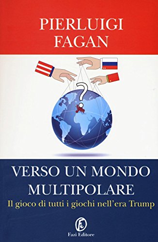 Verso un mondo multipolare. Il gioco di tutti i giochi nell'era Trump Verso un mondo multipolare. Il gioco di tutti i giochi nell'era Trump