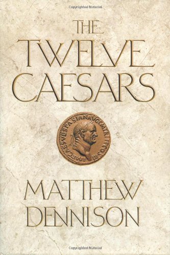 The Twelve Caesars: The Dramatic Lives of the Emperors of Rome by Matthew Dennison (June 25,2013)