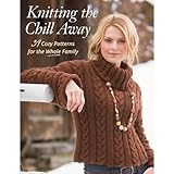  Knitting the Chill Away: 39 Cozy Patterns for the Whole Family